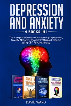 Paperback Depression and Anxiety: 4 Books in 1: The Complete Guide to Overcoming Depression, Anxiety, Negative Thought Patterns & Trauma Using CBT Psych Book