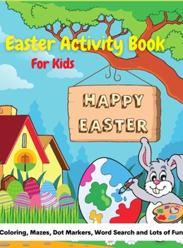 Easter Activity Book For Kids: A Precious Workbook For Coloring, Mazes, Dot Marker, Word Search and Lots of Fun!