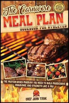 Paperback The Carnivore Meal Plan Cookbook for Athletes: The Protein-Based Program You Need to Build Progressive Endurance and Strength like a Pro Book