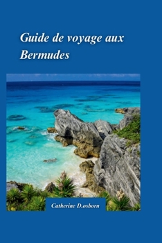 GUIDE DE VOYAGE AUX BERMUDES 2024: Explorez le meilleur des sables roses et des eaux turquoise avec des joyaux cachés et des conseils de voyage essentiels pour les nouveaux visiteurs. (French Edition)