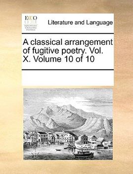 Paperback A Classical Arrangement of Fugitive Poetry. Vol. X. Volume 10 of 10 Book