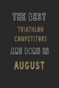 The Best triathlon competitors are Born in August journal: 6*9 Lined Diary Notebook, Journal or Planner and Gift with 120 pages
