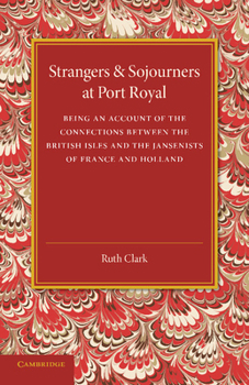 Paperback Strangers and Sojourners at Port Royal: Being an Account of the Connections Between the British Isles and the Jansenists of France and Holland Book