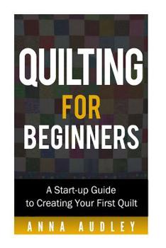 Paperback Quilting for Beginners: A Start-up Guide to Creating Your First Quilt Book