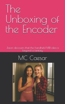 Paperback The Unboxing of the Encoder: Jason discovers that the handheld MRI idea is beyond a fantasy Book