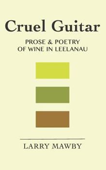 Paperback Cruel Guitar: Prose & Poetry of Wine in Leelanau Book