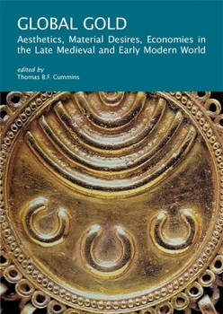 Global Gold: Aesthetics, Material Desires, Economies in the Late Medieval and Early Modern World