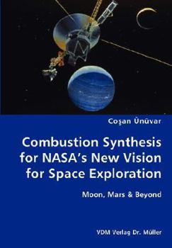 Paperback Combustion Synthesis for NASA's New Vision for Space Exploration- Moon, Mars & Beyond Book