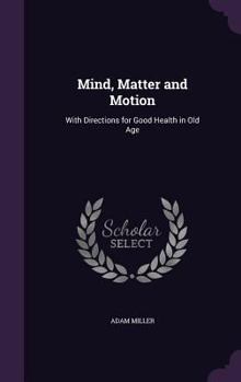 Hardcover Mind, Matter and Motion: With Directions for Good Health in Old Age Book