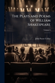 The Plays and Poems of William Shakespeare: Printed from the Text of J. Payne Collier, with the Life and Portrait of the Poet, Volume 4