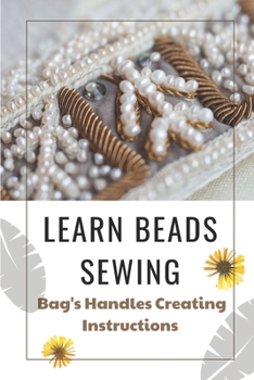Paperback Learn Beads Sewing: Bag's Handles Creating Instructions: Improve The Look Of Handbag Book