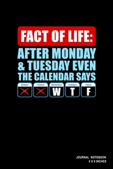 Paperback Fact Of Life: After Monday And Tuesday Even The Calendar Says WTF: Notebook, Journal, Or Diary - 110 Blank Lined Pages - 6" X 9" - M Book