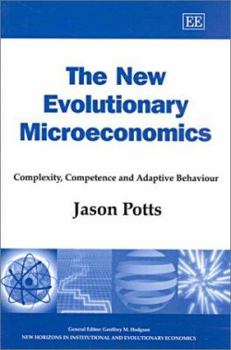 Paperback The New Evolutionary Microeconomics: Complexity, Competence and Adaptive Behaviour (New Horizons in Institutional and Evolutionary Economics series) Book