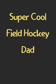 Paperback Super Cool Field Hockey Dad: Lined Journal, 120 Pages, 6 x 9, Funny Field Hockey Gift Idea, Black Matte Finish (Super Cool Field Hockey Dad Journal Book