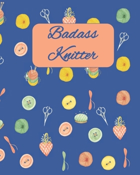 Paperback Badass Knitter: Journal Notebook to create your vision of knitting patterns to make for babies, girls, boys, men and women. Explore yo Book