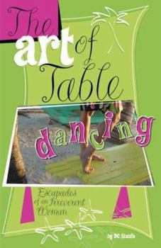 Paperback The Art of Table Dancing: Escapades of an Irreverent Woman Book