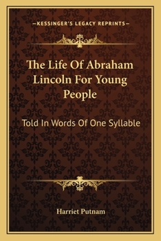 The life of Abraham Lincoln for young people: Told in words of one syllable