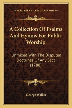 Paperback A Collection Of Psalms And Hymns For Public Worship: Unmixed With The Disputed Doctrines Of Any Sect (1788) Book
