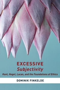 Excessive Subjectivity: Kant, Hegel, Lacan, and the Foundations of Ethics - Book  of the Insurrections: Critical Studies in Religion, Politics, and Culture