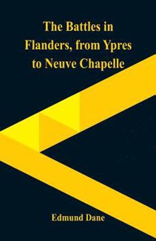 Paperback The Battles in Flanders,: from Ypres to Neuve Chapelle Book