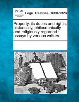 Paperback Property, its duties and rights, historically, philosophically and religiously regarded: essays by various writers. Book