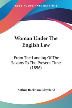 Woman Under the English Law: From the Landing of the Saxons to the Present Time