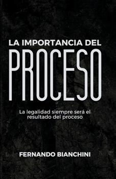 Paperback La importancia del proceso: La legalidad siempre será el resultado de un proceso [Spanish] Book