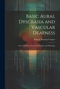 Basic Aural Dyscrasia and Vascular Deafness: A New System of Aural Therapeutics and Pathology