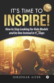 Paperback Its Time To Inspire: How to Stop Looking For Role Models And Be One Instead In 9 Simple Steps Book