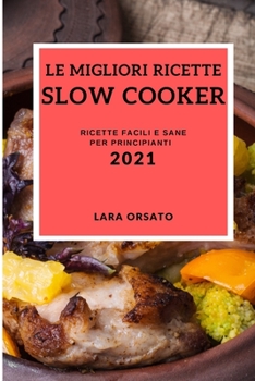 Paperback Le Migliori Ricette Slow Cooker 2021 (Best Slow Cooker Recipes 2021 Italian Edition): Ricette Facili E Sane Per Principianti [Italian] Book