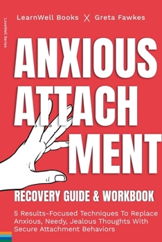Paperback Anxious Attachment Recovery: 5 Results-Focused Techniques To Replace Anxious, Needy, Jealous Thoughts With Secure Attachment Behaviors Book