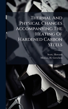 Hardcover Thermal And Physical Changes Accompanying The Heating Of Hardened Carbon Steels Book