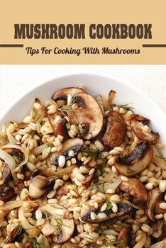 Paperback Mushroom Cookbook: Tips For Cooking With Mushrooms: How To Cook Mushroom Gravy Book