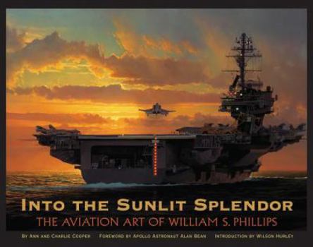 Hardcover Into the Sunlit Splendor: The Aviation Art of William S. Phillips Book
