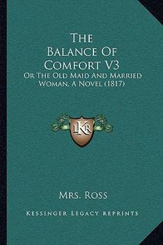 Paperback The Balance Of Comfort V3: Or The Old Maid And Married Woman, A Novel (1817) Book