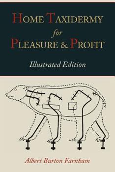Home taxidermy for pleasure and profit;: A guide for those who wish to prepare and mount animals, birds, fish, reptiles, etc., for home, den, or office decoration