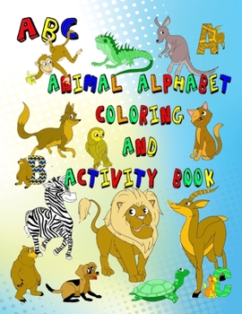 Paperback Animal Alphabet Coloring And Activity Book: Comes With Pages To Practice Your ABC's And Fun Mazes Too Book