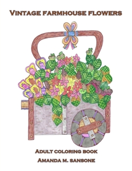 Vintage Farmhouse Flowers: Adult Coloring Book