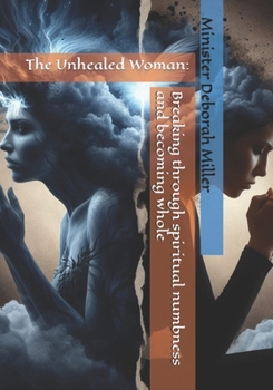 The Unhealed Woman: Breaking through spiritual numbness and becoming whole