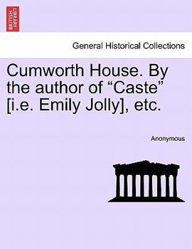 Cumworth House. By the author of "Caste" [i.e. Emily Jolly], etc.