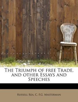 The Triumph of Free Trade, and Other Essays and Speeches