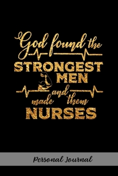 Paperback God found the STRONGEST MEN and made them NURSES: Gift Notebook Journal for Male Nurses, RNs, LPNs, NPs and Nurse Practitioners Book