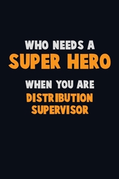 Paperback Who Need A SUPER HERO, When You Are Distribution Supervisor: 6X9 Career Pride 120 pages Writing Notebooks Book