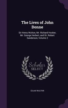 Hardcover The Lives of John Donne: Sir Henry Wolton, Mr. Richard Hooker, Mr. George Herbert, and Dr. Robert Sanderson, Volume 2 Book