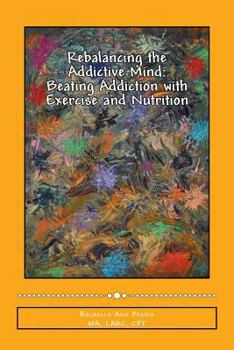 Paperback Rebalancing the Addictive Mind: Beating Addiction with Exercise and Nutrition Book