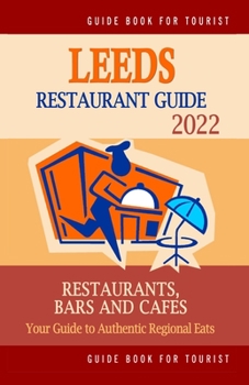 Paperback Leeds Restaurant Guide 2022: Your Guide to Authentic Regional Eats in Leeds, United Kingdom (Restaurant Guide 2022) Book