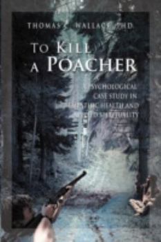 Paperback To Kill A Poacher: A Psychological Case Study in Empathic Health and Applied Spirituality Book