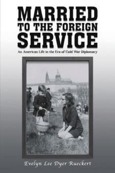 Married to the Foreign Service: An American Life in the Era of Cold War Diplomacy