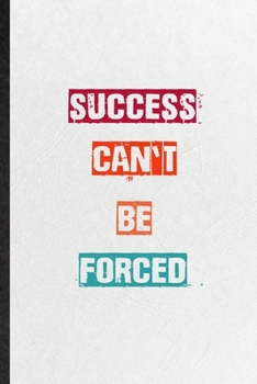 Paperback Success Can't Be Forced: Practical Blank Lined Notebook/ Journal For Encourage Motivation, Empathy Motivating Behavior, Inspirational Saying Un Book