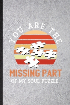 Paperback You Are the Missing Part of My Soul Puzzle: Funny Board Game Player Lined Notebook/ Blank Journal For Puzzle Lover Fan Team, Inspirational Saying Uniq Book